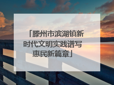 滕州市滨湖镇新时代文明实践谱写惠民新篇章