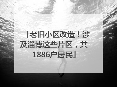 老旧小区改造！涉及淄博这些片区，共1886户居民