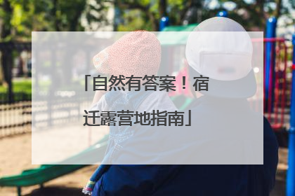 自然有答案！宿迁露营地指南