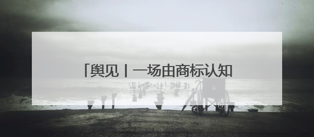 舆见丨一场由商标认知差引爆的国货信任危机