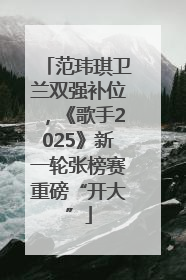 范玮琪卫兰双强补位，《歌手2025》新一轮张榜赛重磅“开大”