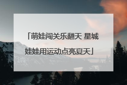 萌娃闯关乐翻天 星城娃娃用运动点亮夏天