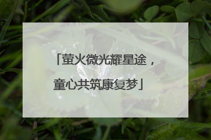 萤火微光耀星途，童心共筑康复梦