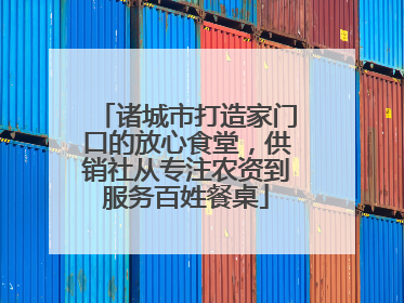 诸城市打造家门口的放心食堂，供销社从专注农资到服务百姓餐桌