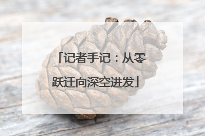 记者手记：从零跃迁向深空进发