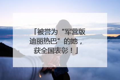 被誉为“军营版迪丽热巴”的她，获全国表彰！