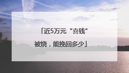 近5万元“喜钱”被烧，能挽回多少