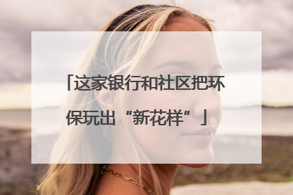这家银行和社区把环保玩出“新花样”