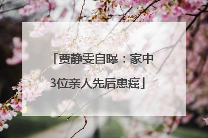 贾静雯自曝：家中3位亲人先后患癌
