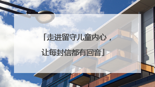 走进留守儿童内心，让每封信都有回音