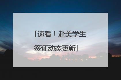 速看！赴美学生签证动态更新