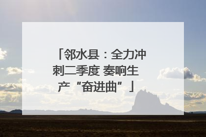 邻水县：全力冲刺二季度 奏响生产“奋进曲”
