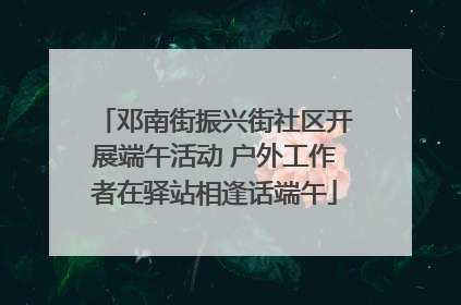 邓南街振兴街社区开展端午活动 户外工作者在驿站相逢话端午