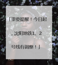 重要提醒！今日起，沈阳地铁1、2 号线有调整！