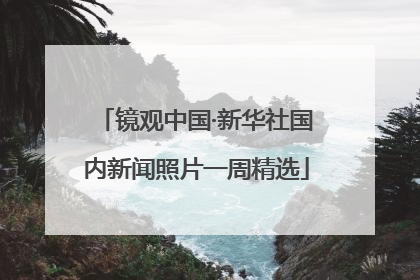镜观中国·新华社国内新闻照片一周精选