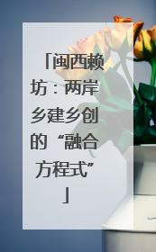 闽西赖坊：两岸乡建乡创的“融合方程式”