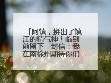 阿镇，拼出了镇江的精气神！临别前留下一封信：我在南徐州期待你们的到来
