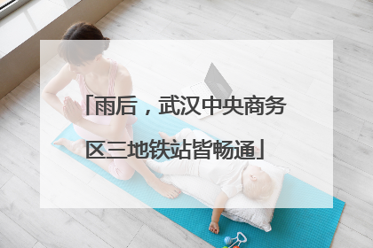 雨后，武汉中央商务区三地铁站皆畅通
