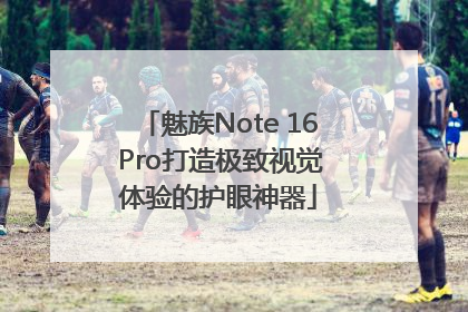 魅族Note 16 Pro打造极致视觉体验的护眼神器