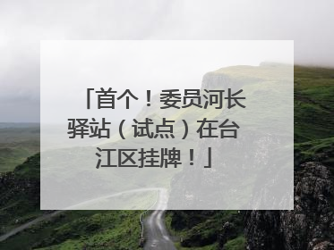 首个！委员河长驿站（试点）在台江区挂牌！