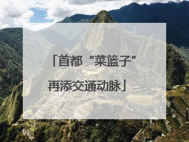 首都“菜篮子”再添交通动脉