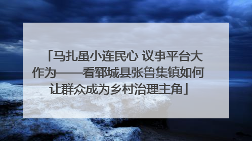 马扎虽小连民心 议事平台大作为——看郓城县张鲁集镇如何让群众成为乡村治理主角