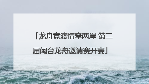龙舟竞渡情牵两岸 第二届闽台龙舟邀请赛开赛