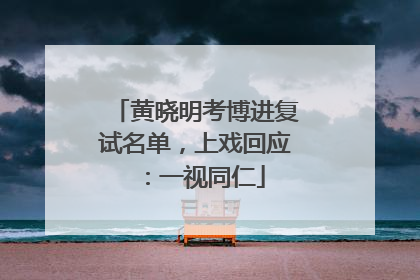 黄晓明考博进复试名单，上戏回应：一视同仁