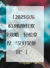 2025京东618购物狂欢全攻略：轻松拿捏 “又好又便宜”