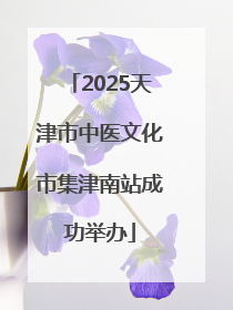 2025天津市中医文化市集津南站成功举办