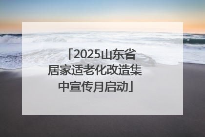 2025山东省居家适老化改造集中宣传月启动