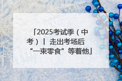2025考试季（中考）丨 走出考场后 “一束零食”等着他