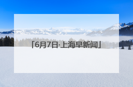 6月7日·上海早新闻