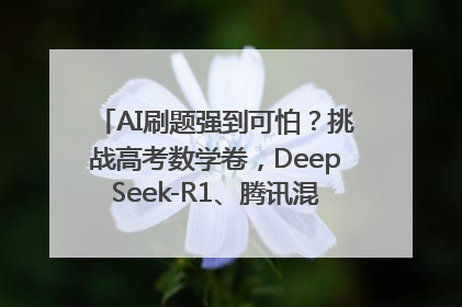 AI刷题强到可怕？挑战高考数学卷，DeepSeek-R1、腾讯混元T1、Grok 3等十大模型测评来了